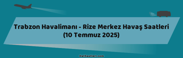 Trabzon Havalimanı - Rize Merkez Havaş Saatleri (10 Temmuz 2025)